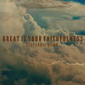 Great is Your Faithfulness by Stephanie Meier | CD Reviews And Information | NewReleaseToday