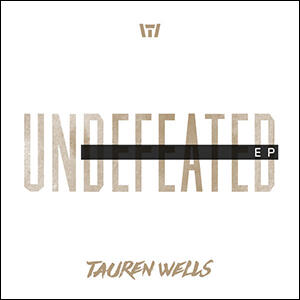 Undefeated EP by Tauren Wells | CD Reviews And Information | NewReleaseToday
