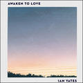 Awaken to Love by Ian Yates | CD Reviews And Information | NewReleaseToday