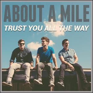 Trust You All The Way by About A Mile  | CD Reviews And Information | NewReleaseToday