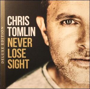 Never Lose Sight (Deluxe Edition) by Chris Tomlin | CD Reviews And Information | NewReleaseToday