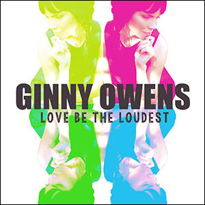 Love Be the Loudest by Ginny Owens | CD Reviews And Information | NewReleaseToday