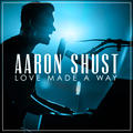 Love Made a Way (Live) by Aaron Shust | CD Reviews And Information | NewReleaseToday