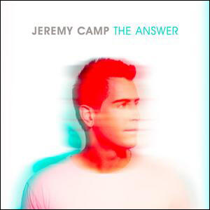 The Answer by Jeremy Camp | CD Reviews And Information | NewReleaseToday