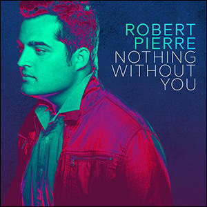 Nothing Without You by Robert Pierre | CD Reviews And Information | NewReleaseToday