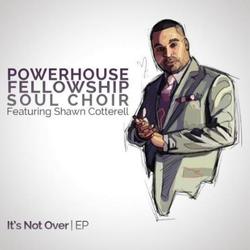 Its Not Over EP by Powerhouse Fellowship Soul Choir feat. Shawn Cotterell  | CD Reviews And Information | NewReleaseToday