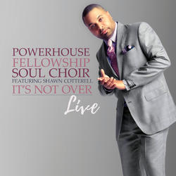 Its Not Over LIVE by Powerhouse Fellowship Soul Choir feat. Shawn Cotterell  | CD Reviews And Information | NewReleaseToday