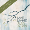 Alive Again (Extended Edition) by Matt Maher | CD Reviews And Information | NewReleaseToday