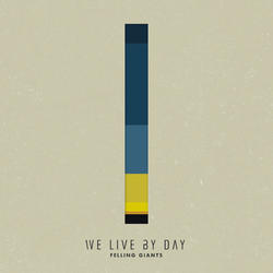 We Live By Day by Felling Giants  | CD Reviews And Information | NewReleaseToday
