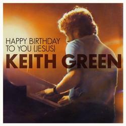 Happy Birthday To You (Jesus) single by Keith Green | CD Reviews And Information | NewReleaseToday