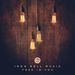 Free In You (single) by Iron Bell Music  | CD Reviews And Information | NewReleaseToday
