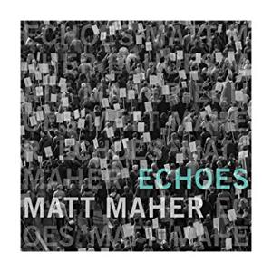 Echoes by Matt Maher | CD Reviews And Information | NewReleaseToday