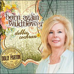 Born Again Wildflower by Debbie Cochran | CD Reviews And Information | NewReleaseToday