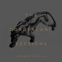 The Borderland Sessions by John Mark McMillan | CD Reviews And Information | NewReleaseToday