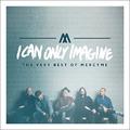 I Can Only Imagine - The Very Best of MercyMe by MercyMe  | CD Reviews And Information | NewReleaseToday
