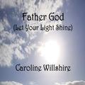 Father God (Let Your Light Shine) by Caroline Willshire | CD Reviews And Information | NewReleaseToday