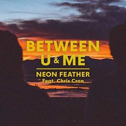 Between U And Me (feat. Chris Cron) (Single) by Neon Feather  | CD Reviews And Information | NewReleaseToday