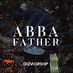 Abba Father (Single) by G12 Worship (formerly Soulfire Revolution)  | CD Reviews And Information | NewReleaseToday