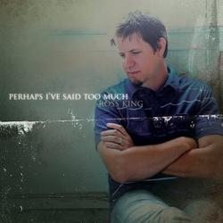 Perhaps I've Said Too Much by Ross King | CD Reviews And Information | NewReleaseToday