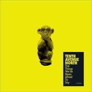 The Things We've Been Afraid To Say EP by Tenth Avenue North  | CD Reviews And Information | NewReleaseToday