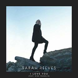 I Love You (feat. Kirk Franklin) (Single) by Sarah Reeves | CD Reviews And Information | NewReleaseToday