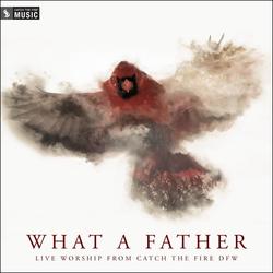 What A Father EP (Live) by Catch The Fire Music  | CD Reviews And Information | NewReleaseToday