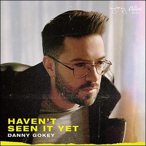 Haven't Seen It Yet by Danny Gokey | CD Reviews And Information | NewReleaseToday
