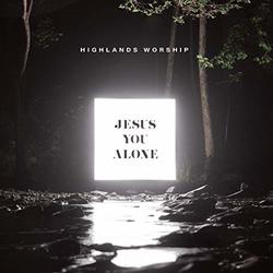 Jesus You Alone by Highlands Worship  | CD Reviews And Information | NewReleaseToday