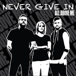 Never Give In (Single) by All Above Me  | CD Reviews And Information | NewReleaseToday
