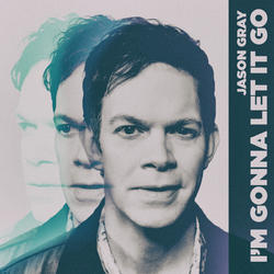 I'm Gonna Let It Go (Single) by Jason Gray | CD Reviews And Information | NewReleaseToday