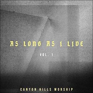 As Long As I Live Vol. 1 (Live) EP by Canyon Hills Worship  | CD Reviews And Information | NewReleaseToday