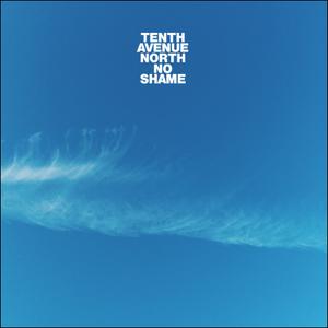 No Shame by Tenth Avenue North  | CD Reviews And Information | NewReleaseToday