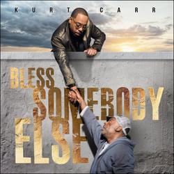 Bless Somebody Else by Kurt Carr | CD Reviews And Information | NewReleaseToday