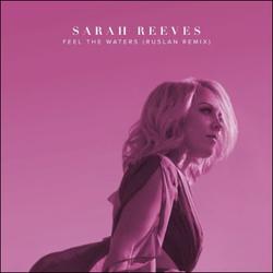 Feel The Waters (Ruslan Remix) (Single) by Sarah Reeves | CD Reviews And Information | NewReleaseToday