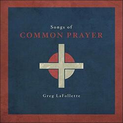 Songs of Common Prayer by Greg LaFollette | CD Reviews And Information | NewReleaseToday