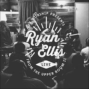 Isla Vista Worship Presents Ryan Ellis Live from the Upper Room II by Ryan Ellis | CD Reviews And Information | NewReleaseToday