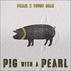 Pig with a Pearl (feat. Young Noah) (Single) by Psalm  | CD Reviews And Information | NewReleaseToday