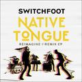 Native Tongue (Reimagine / Remix) EP by Switchfoot  | CD Reviews And Information | NewReleaseToday