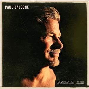 Behold Him by Paul Baloche | CD Reviews And Information | NewReleaseToday