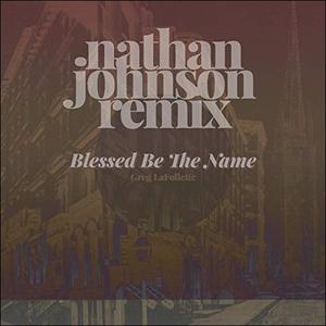 Blessed Be The Name (Nathan Johnson Remix) (Single) by Greg LaFollette | CD Reviews And Information | NewReleaseToday