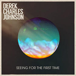 Seeing For the First Time by Derek Charles Johnson | CD Reviews And Information | NewReleaseToday