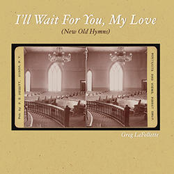 I'll Wait For You, My Love by Greg LaFollette | CD Reviews And Information | NewReleaseToday
