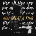 How Great A King (Single) by Anna Ly | CD Reviews And Information | NewReleaseToday