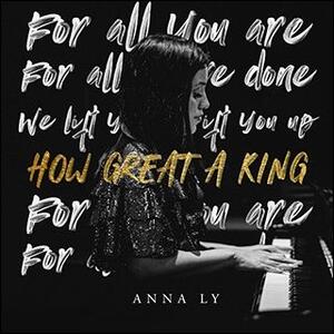 How Great A King (Single) by Anna Ly | CD Reviews And Information | NewReleaseToday