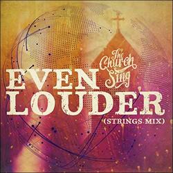 Even Louder (Strings Mix) (Single) by The Church Will Sing  | CD Reviews And Information | NewReleaseToday