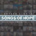 Songs of Hope: Healing Music for a Hurting World by Anthem Lights  | CD Reviews And Information | NewReleaseToday