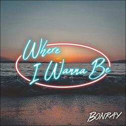 Where I Wanna Be (Single) by BONRAY  | CD Reviews And Information | NewReleaseToday