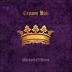 Crown Him by Michael O'Brien | CD Reviews And Information | NewReleaseToday