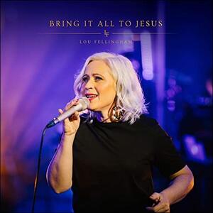 Bring It All to Jesus (Acoustic) (Single) by Lou Fellingham | CD Reviews And Information | NewReleaseToday