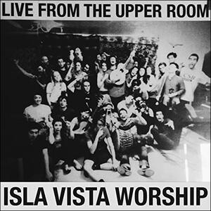 Live from the Upper Room by Isla Vista Worship  | CD Reviews And Information | NewReleaseToday